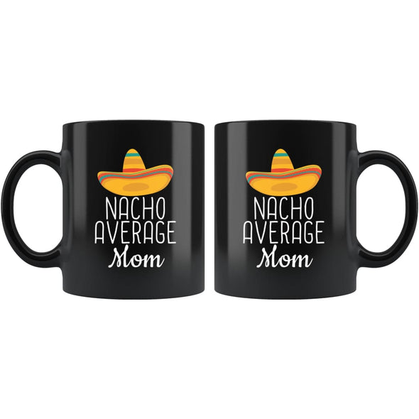 Mom Gifts Nacho Average Mom Mug Birthday Gift for Mom Gift Idea Christmas Funny Mothers Day Mom Coffee Mug Tea Cup Black $19.99 | Drinkware