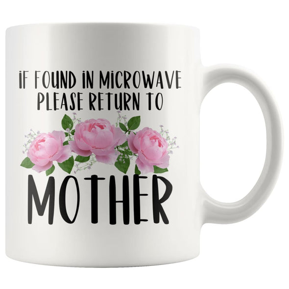 Mother Gift Ideas for Mother’s Day If Found In Microwave Please Return To Mother Coffee Mug Tea Cup 11 ounce $14.99 | White Drinkware