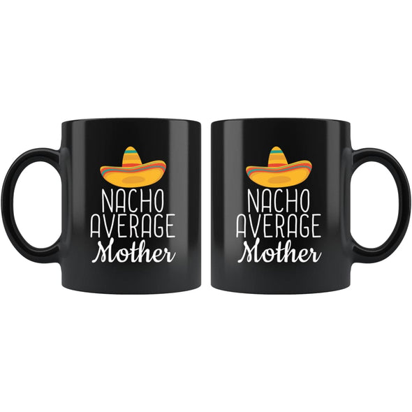 Mother Gifts Nacho Average Mother Mug Birthday Gift for Mother Christmas Mothers Day Gift Mother Coffee Mug Tea Cup Black $19.99 | Drinkware