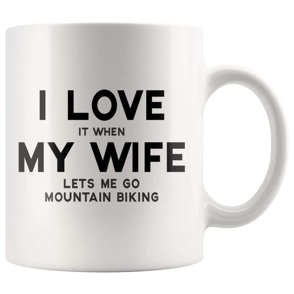 I Love It When My Wife Lets Me Go Mountain Biking Funny Coffee Mug - BackyardPeaks