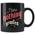 Mugs with Sayings - I Take Nothing For Granted Coffee Mug - BackyardPeaks