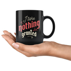 Load image into Gallery viewer, Mugs with Sayings - I Take Nothing For Granted Coffee Mug
