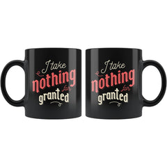 Load image into Gallery viewer, Mugs with Sayings - I Take Nothing For Granted Coffee Mug