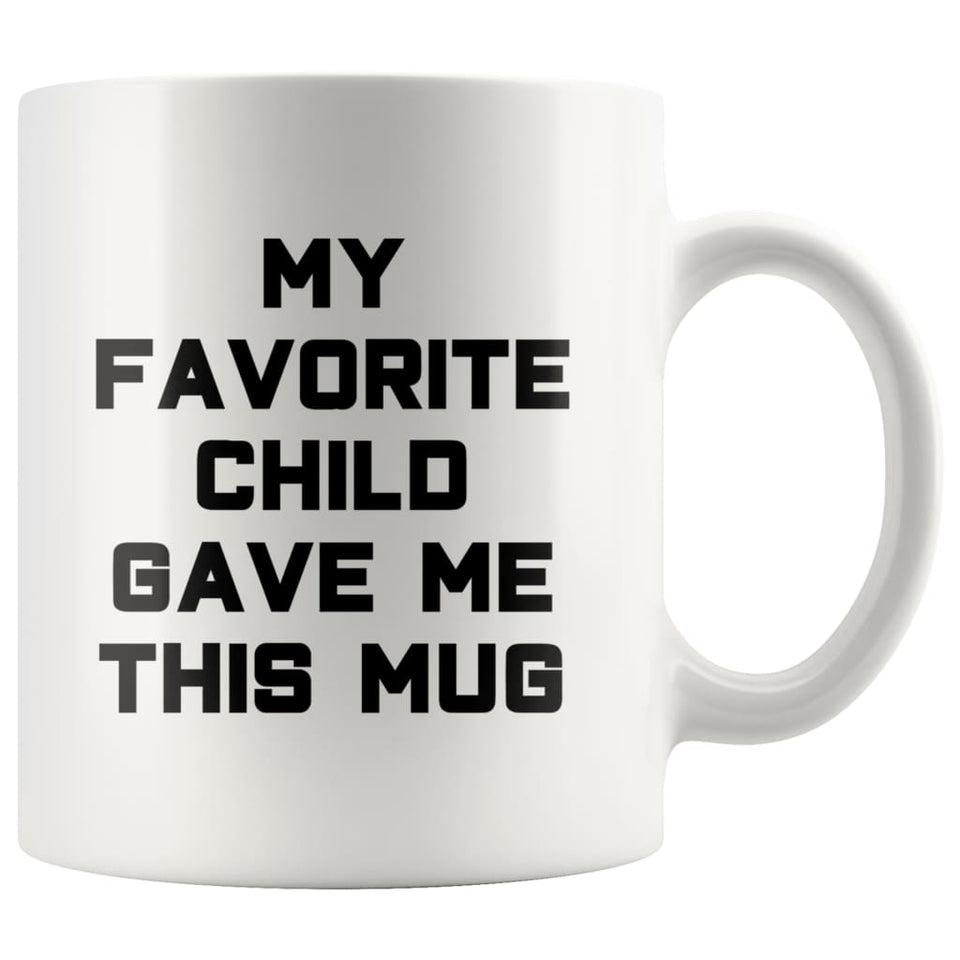 My Favorite Child Gave Me This Funny Coffee Mug - Best Mom &amp; Dad Gifts - Gag Gift Father's Day Mother's Day Christmas Gag Novelty Coffee Cup