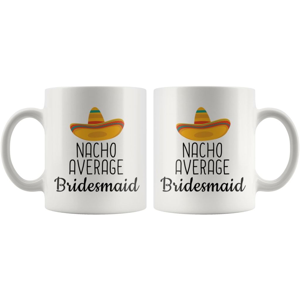 Nacho Average Bridesmaid Coffee Mug | Funny Best Gift for Bridesmaid $14.99 | Drinkware