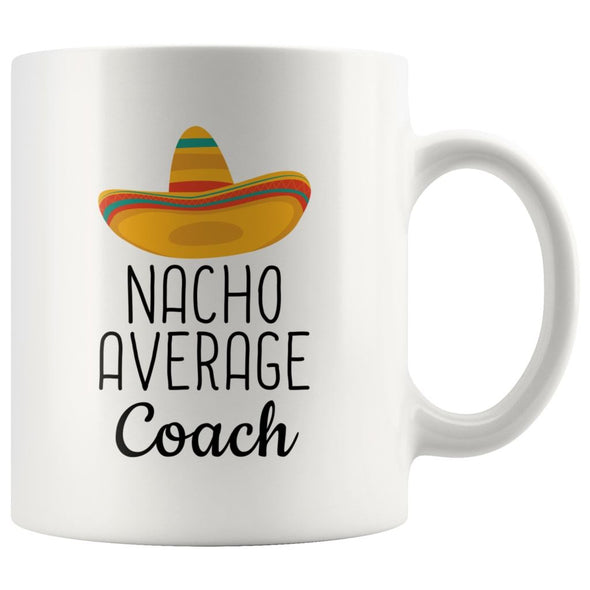 Nacho Average Coach Coffee Mug | Funny Best Gift for Coach $14.99 | 11 oz Drinkware