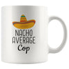 Nacho Average Cop Coffee Mug | Funny Best Gift for Police Officer $14.99 | 11 oz Drinkware