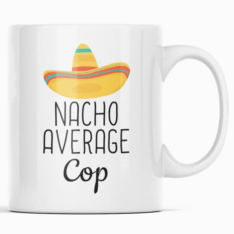 Nacho Average Cop Coffee Mug Funny Best Gift for Police Officer