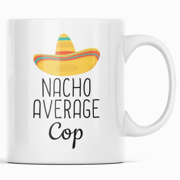 Nacho Average Cop Coffee Mug Funny Best Gift for Police Officer $14.99 | 11 oz Drinkware
