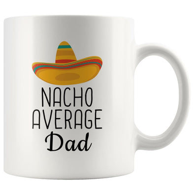 Nacho Average Dad Coffee Mug | Funny Gift for Dad $14.99 | 11oz Mug Drinkware