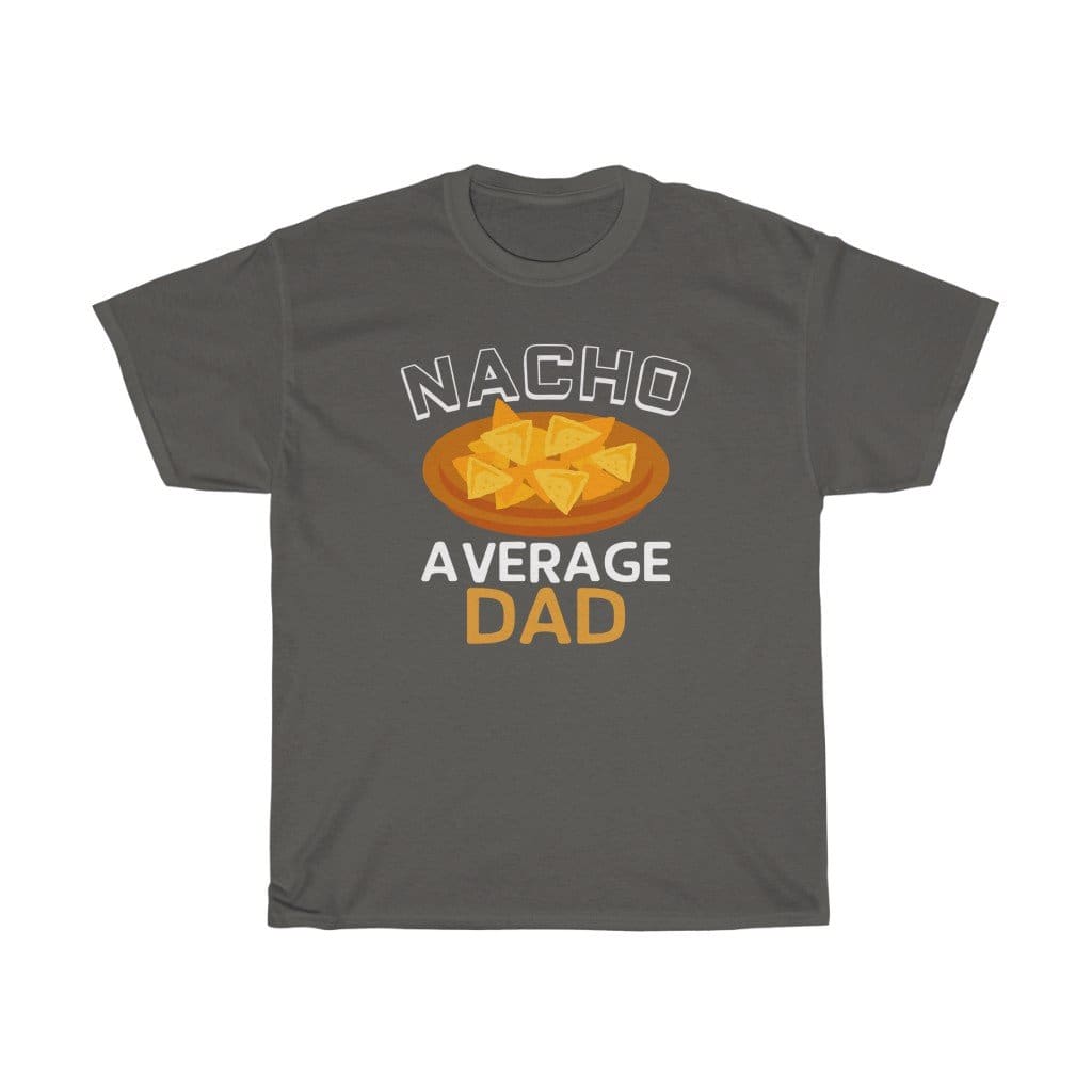 Nacho Average Dad T-Shirt $14.99 | Charcoal / S T-Shirt