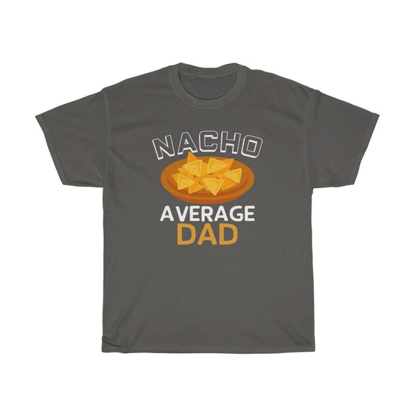 Nacho Average Dad T-Shirt $14.99 | Charcoal / S T-Shirt