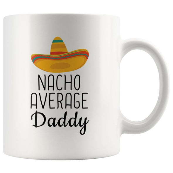 Nacho Average Daddy Coffee Mug | Funny Gift for Daddy $14.99 | 11oz Mug Drinkware
