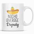 Nacho Average Deputy Coffee Mug | Funny Best Gift for Deputy $14.99 | 11 oz Drinkware