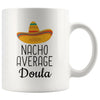 Nacho Average Doula Coffee Mug | Funny Best Gift for Doula $14.99 | 11 oz Drinkware