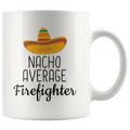 Nacho Average Firefighter Coffee Mug | Funny Best Gift for Firefighter $14.99 | 11 oz Drinkware