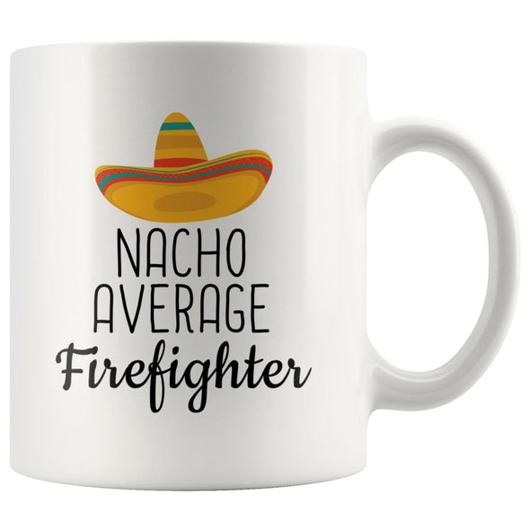 Nacho Average Firefighter Coffee Mug | Funny Best Gift for Firefighter $14.99 | 11 oz Drinkware