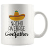 Nacho Average Godfather Coffee Mug | Funny Gift for Godfather $14.99 | 11oz Mug Drinkware
