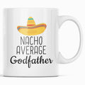 Nacho Average Godfather Coffee Mug | Funny Gift for Godfather $14.99 | 11oz Mug Drinkware