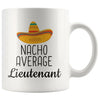 Nacho Average Lieutenant Coffee Mug | Funny Best Gift for Lieutenant $14.99 | 11 oz Drinkware