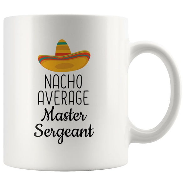 Nacho Average Master Sergeant Coffee Mug | Funny Best Gift for Master Sergeant $14.99 | 11 oz Drinkware