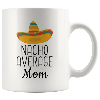 Nacho Average Mom Coffee Mug | Funny Gift for Mom $14.99 | 11oz Mug Drinkware
