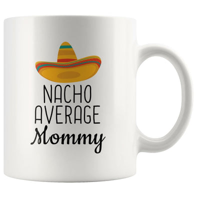 Nacho Average Mommy Coffee Mug | Funny Gift for Mommy $14.99 | 11oz Mug Drinkware
