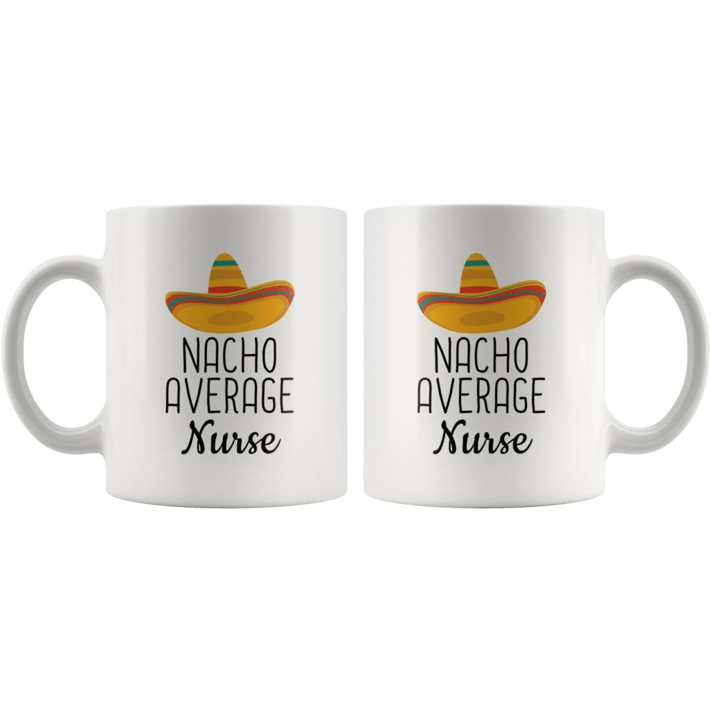 Nacho Average Nurse Coffee Mug | Funny Best Gift for Nurse $14.99 | Drinkware