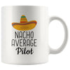 Nacho Average Pilot Coffee Mug | Funny Best Gift for Pilot $14.99 | 11 oz Drinkware