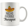 Nacho Average Therapist Coffee Mug | Funny Best Gift for Therapist $14.99 | 11 oz Drinkware