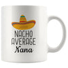 Nana Gifts Nacho Average Nana Mug Birthday Gift for Nana Gift Idea Coffee Mug Tea Cup 11 or 15 ounce $14.99 | 11oz Mug Drinkware