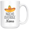 Nana Gifts Nacho Average Nana Mug Birthday Gift for Nana Gift Idea Coffee Mug Tea Cup 11 or 15 ounce $19.99 | 15oz Mug Drinkware