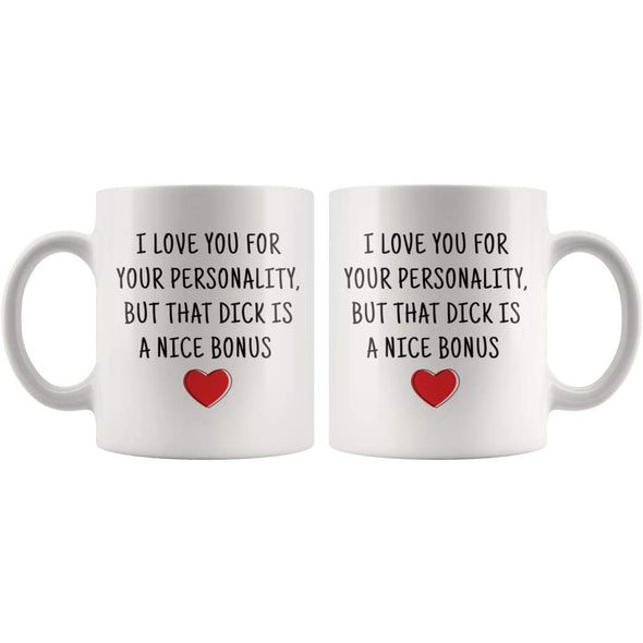 I Love You For Your Personality But That Dick Is A Nice Bonus Coffee Mug | Naughty Adult Gift For Him $14.99 | Drinkware