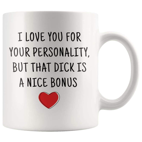 I Love You For Your Personality But That Dick Is A Nice Bonus Coffee Mug | Naughty Adult Gift For Him $14.99 | Adult Mug Drinkware