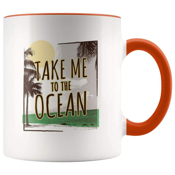 Ocean Lover Coffee Mug - Take Me To The Ocean Mug - Orange - Custom Made Drinkware