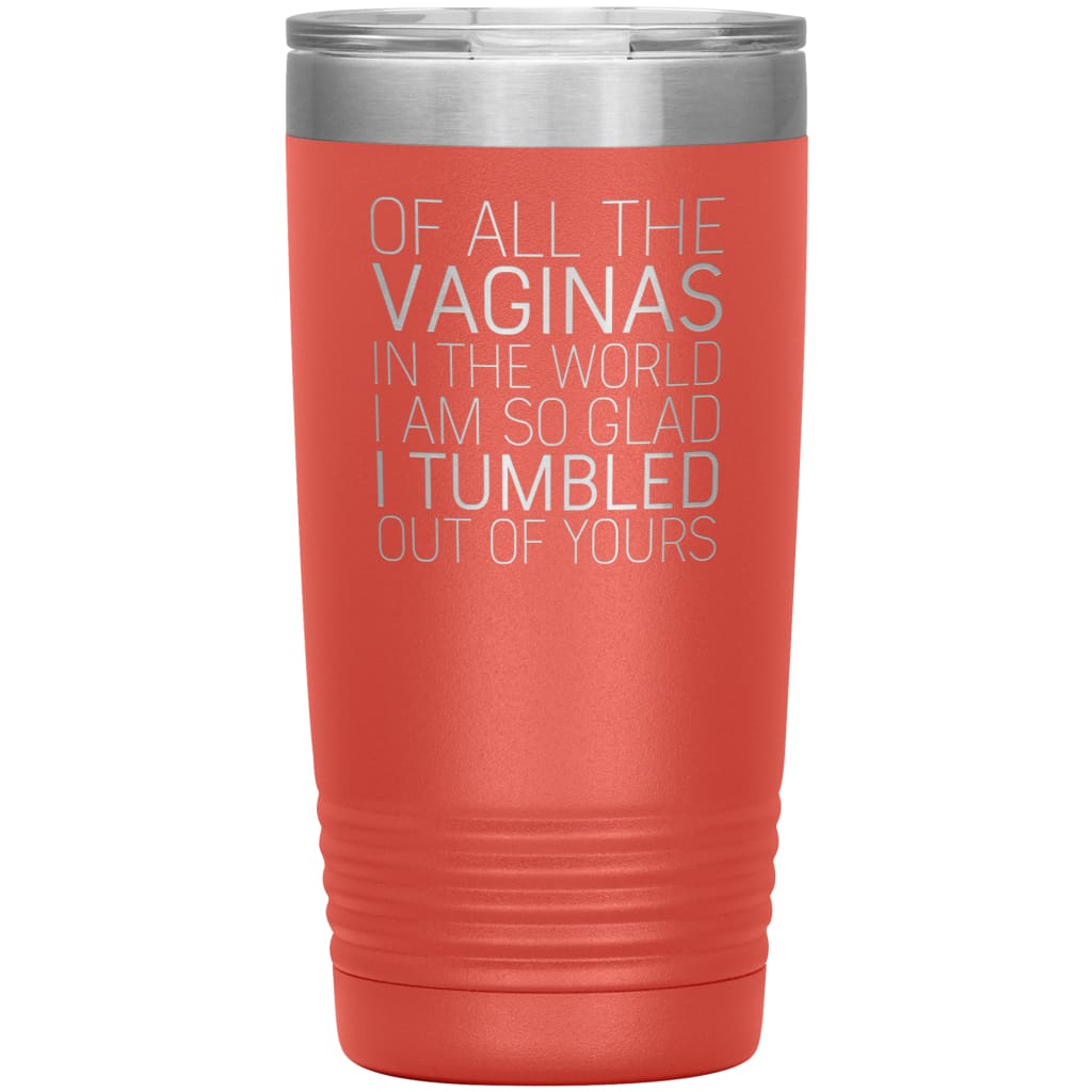 https://backyardpeaks.com/cdn/shop/products/of-all-the-vaginas-in-world-i-am-so-glad-tumbled-out-yours-mothers-day-gift-20oz-insulated-vacuum-tumbler-coral-appreciation-gifts-baby-shower-birthday-530_1024x.jpg?v=1595807331