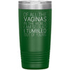 Of All the Vaginas In The World I Am So Glad I Tumbled Out Of Yours Mother’s Day Gift 20oz Insulated Vacuum Tumbler $29.99 | Green Tumblers