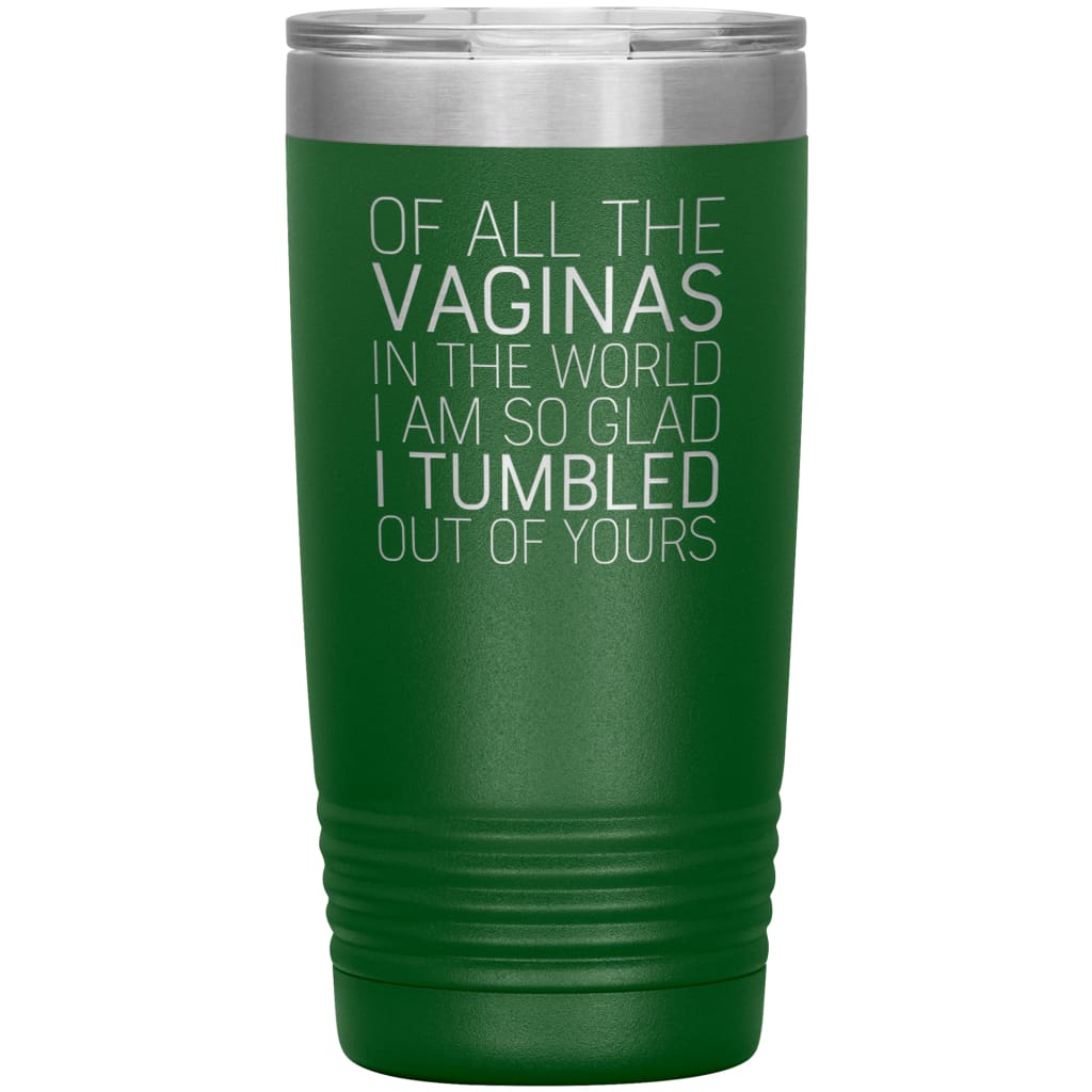 https://backyardpeaks.com/cdn/shop/products/of-all-the-vaginas-in-world-i-am-so-glad-tumbled-out-yours-mothers-day-gift-20oz-insulated-vacuum-tumbler-green-appreciation-gifts-baby-shower-birthday-255_1024x.jpg?v=1595807331