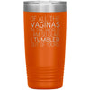 Of All the Vaginas In The World I Am So Glad I Tumbled Out Of Yours Mother’s Day Gift 20oz Insulated Vacuum Tumbler $29.99 | Orange Tumblers