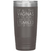Of All the Vaginas In The World I Am So Glad I Tumbled Out Of Yours Mother’s Day Gift 20oz Insulated Vacuum Tumbler $29.99 | Pewter Tumblers