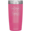 Of All the Vaginas In The World I Am So Glad I Tumbled Out Of Yours Mother’s Day Gift 20oz Insulated Vacuum Tumbler $29.99 | Pink Tumblers