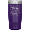 Of All the Vaginas In The World I Am So Glad I Tumbled Out Of Yours Mother’s Day Gift 20oz Insulated Vacuum Tumbler $29.99 | Purple Tumblers
