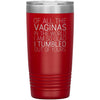 Of All the Vaginas In The World I Am So Glad I Tumbled Out Of Yours Mother’s Day Gift 20oz Insulated Vacuum Tumbler $29.99 | Red Tumblers