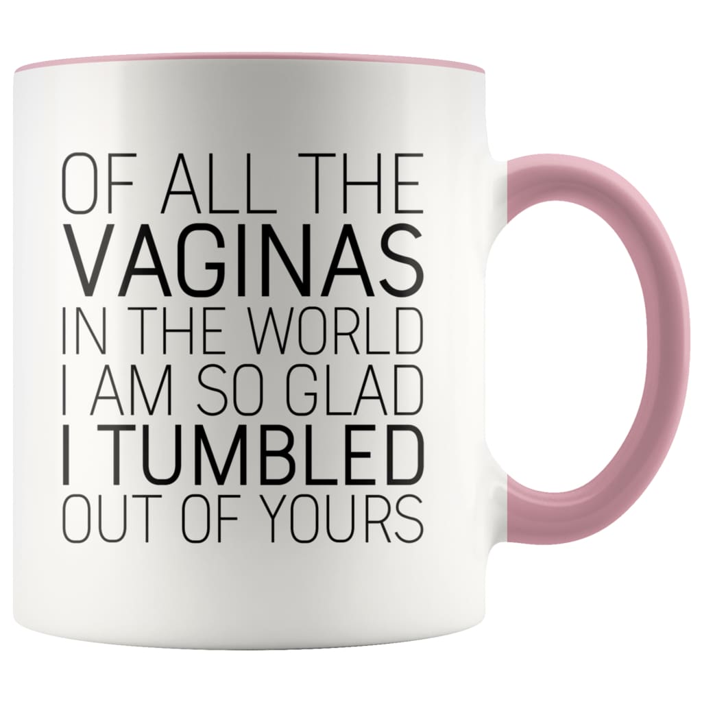 Of All The Vaginas In The World Mother’s Day Gift From Daughter Mom Gifts Coffee Mug Tea Cup 11 ounce | Pink Drinkware