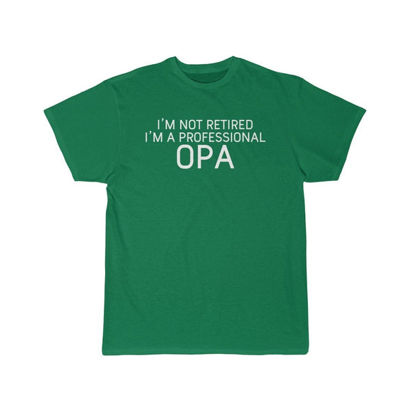 Im Not Retired Im A Professional Opa T-Shirt $14.99 | Kelly / S T-Shirt