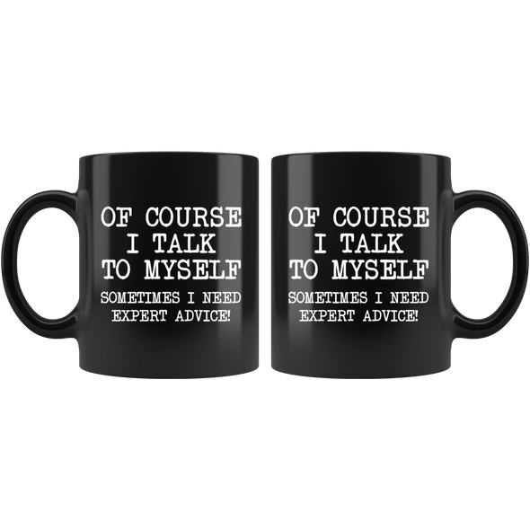 Funny Coffee Mugs for Women and Men Of Course I Talk To Myself Sometimes I Need Expert Advice!