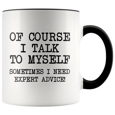 Funny Coffee Mug Of Course I Talk To Myself, Sometimes I Need Expert Advice