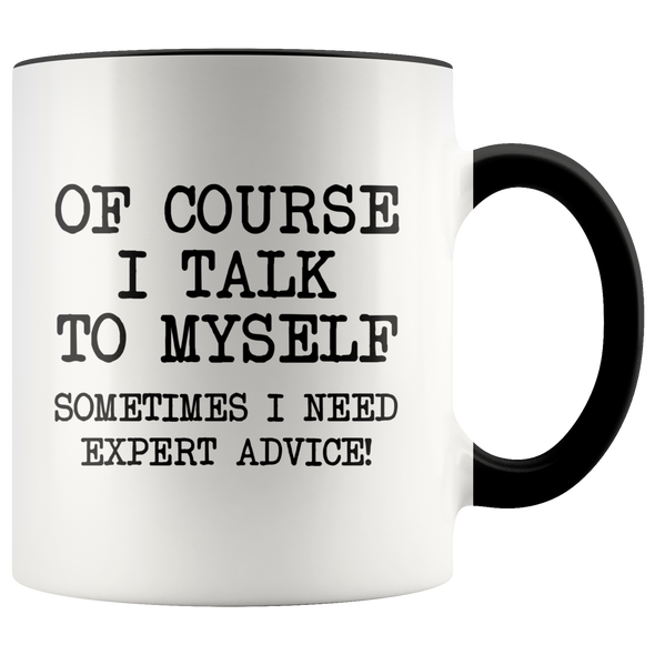 Funny Coffee Mug Of Course I Talk To Myself, Sometimes I Need Expert Advice