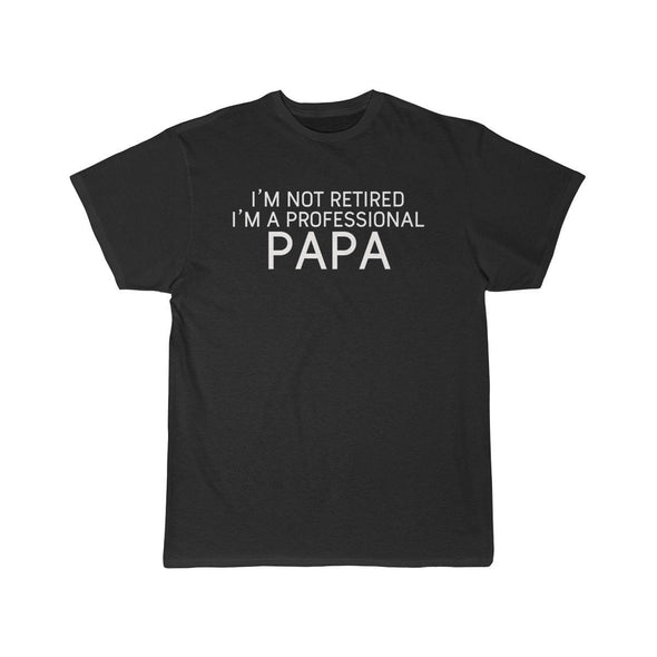 Im Not Retired Im A Professional Papa T-Shirt $14.99 | Black / S T-Shirt