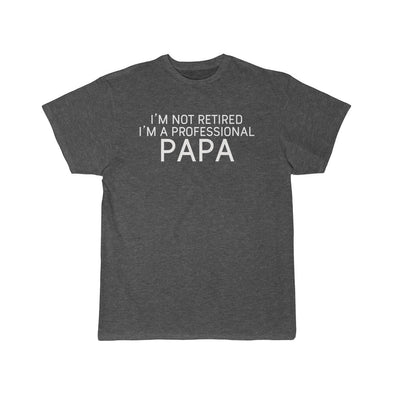 Im Not Retired Im A Professional Papa T-Shirt $16.99 | Charcoal Heather / L T-Shirt